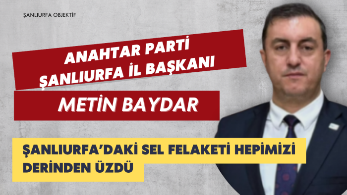 Metin Baydar: Şanlıurfa’daki Sel Felaketi Hepimizi Derinden Üzdü
